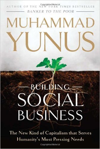 Building Social Business: The New Kind of Capitalism that Serves Humanity's Most Pressing Needs